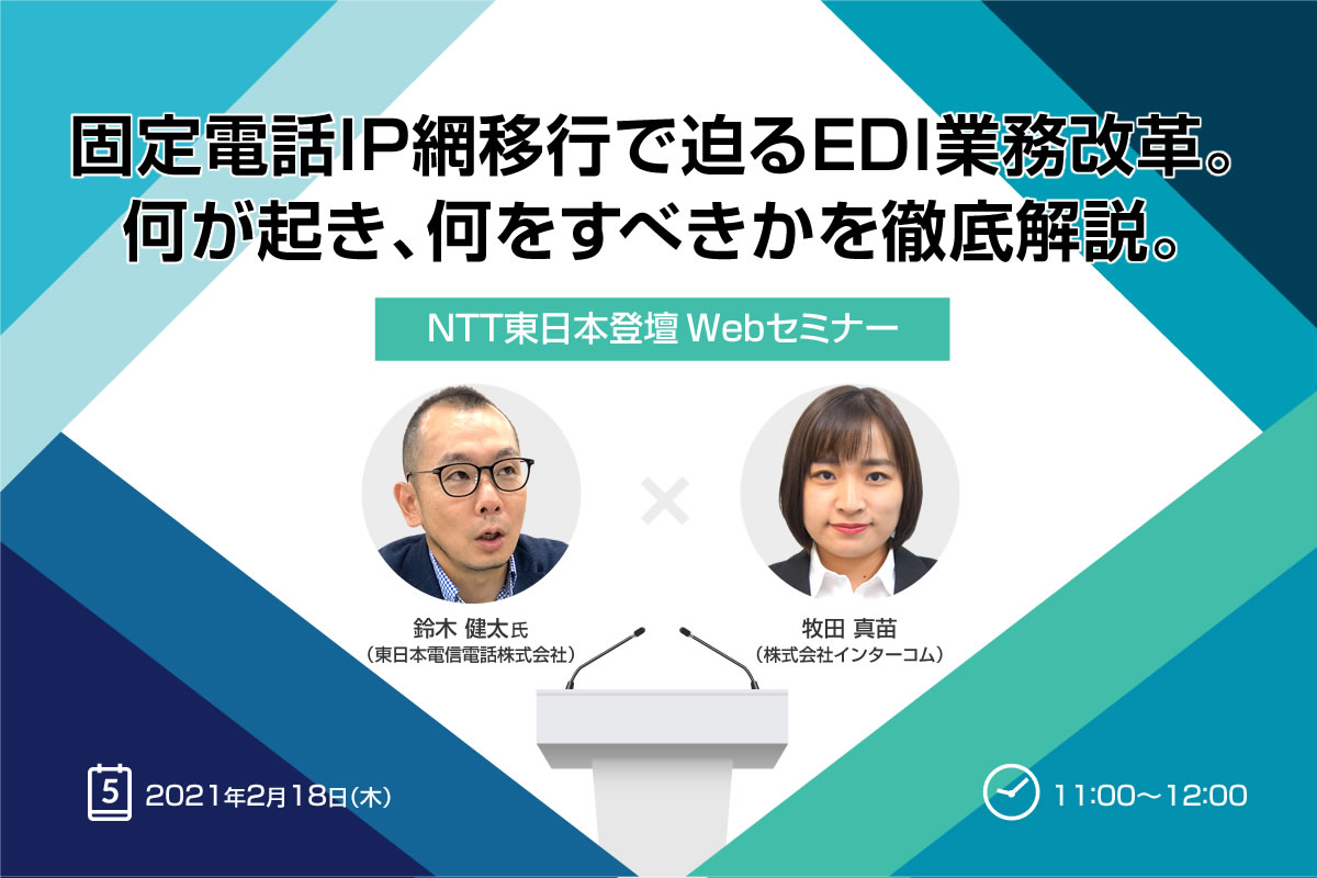 【NTT東日本登壇】固定電話IP網移行で迫るEDI業務改革。何が起き、何をすべきかを徹底解説。