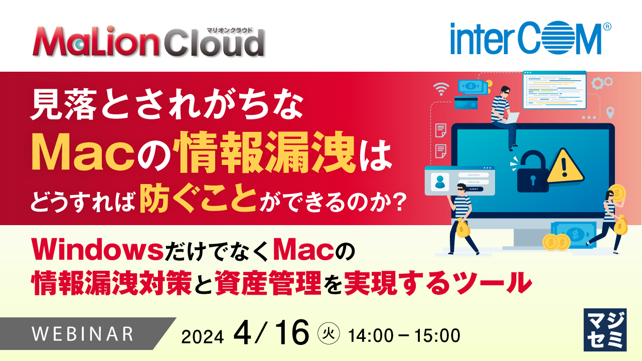 見落とされがちなMacの情報漏洩はどうすれば防ぐことができるのか? ~WindowsだけでなくMacの情報漏洩対策と資産管理を実現するツール~