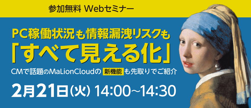 PC稼働状況も情報漏洩リスクも「すべて見える化」 ~CMで話題のMaLionCloudの新機能も先取りでご紹介~