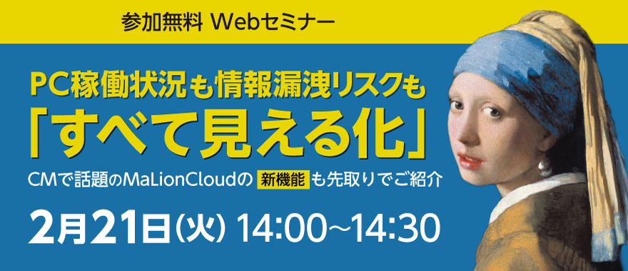 PC稼働状況も情報漏洩リスクも「すべて見える化」 ～CMで話題のMaLionCloudの新機能も先取りでご紹介～