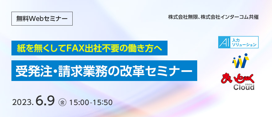 紙を無くしてFAX出社不要の働き方へ　受発注・請求業務の改革セミナー	 	 	 	