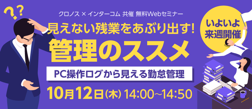 【クロノス × インターコム共催】見えない残業をあぶり出す! 管理のススメ ~PC操作ログから見える勤怠管理~