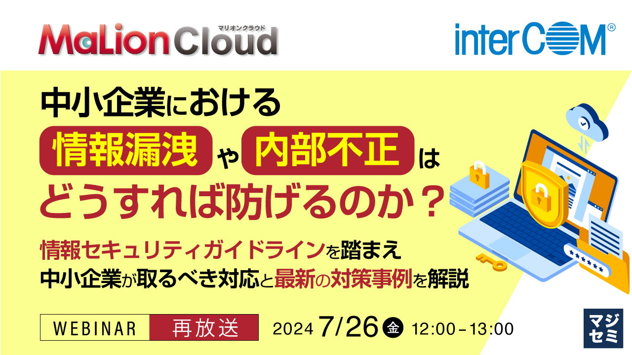 再放送】中小企業における情報漏洩や内部不正はどうすれば防げるのか？ ～情報セキュリティガイドラインを踏まえ中小企業が取るべき対応と最新の対策事例 を解説～｜イベント・セミナー｜インターコム