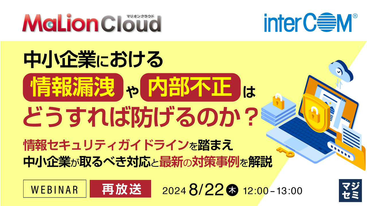 【好評につき再々放送】中小企業における情報漏洩や内部不正はどうすれば防げるのか? ~情報セキュリティガイドラインを踏まえ中小企業が取るべき対応と最新の対策事例を解説~