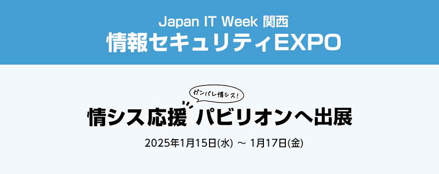 Japan IT Week 関西 情報セキュリティEXPO ~情シス応援パビリオン~