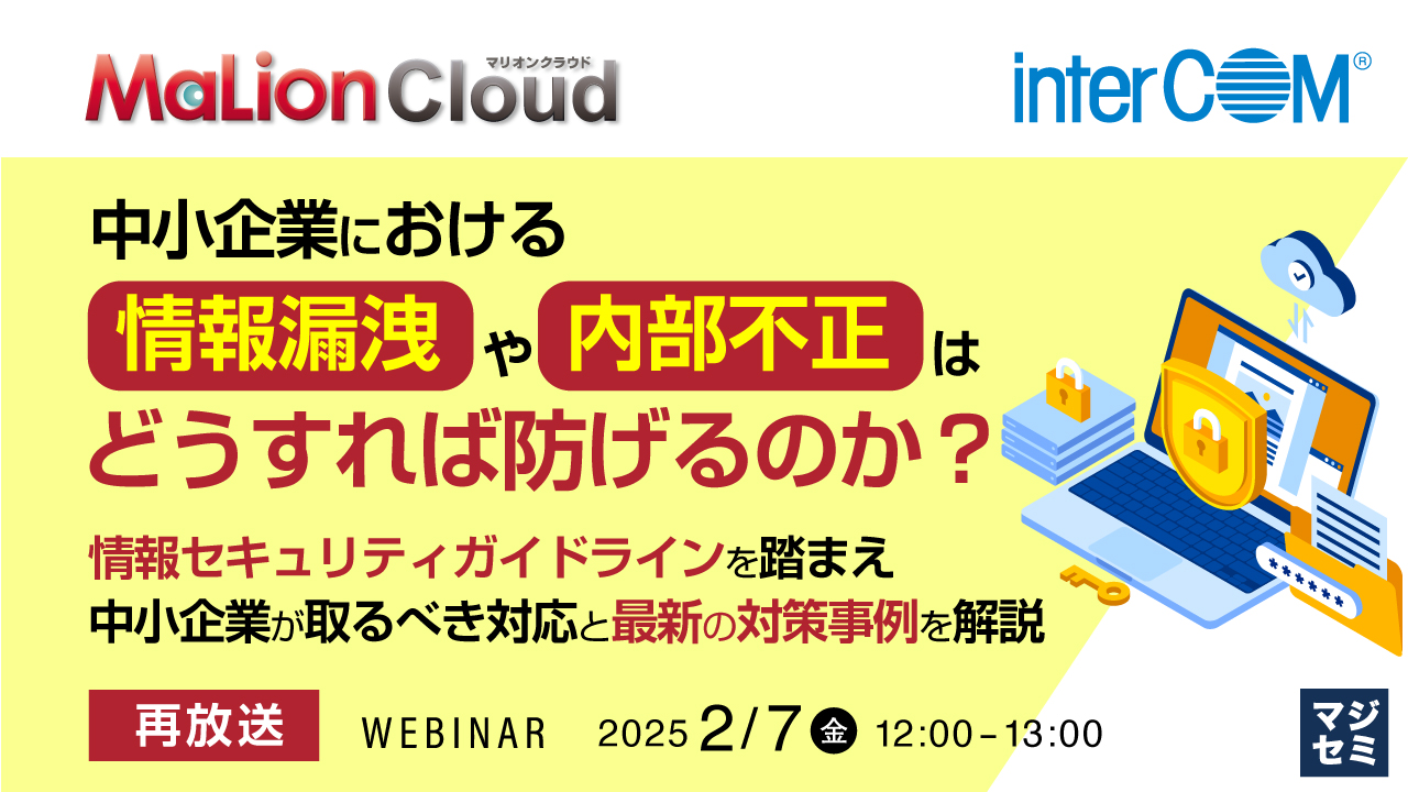 【好評につき再放送】中小企業における情報漏洩や内部不正はどうすれば防げるのか? ~情報セキュリティガイドラインを踏まえ中小企業が取るべき対応と最新の対策事例を解説~