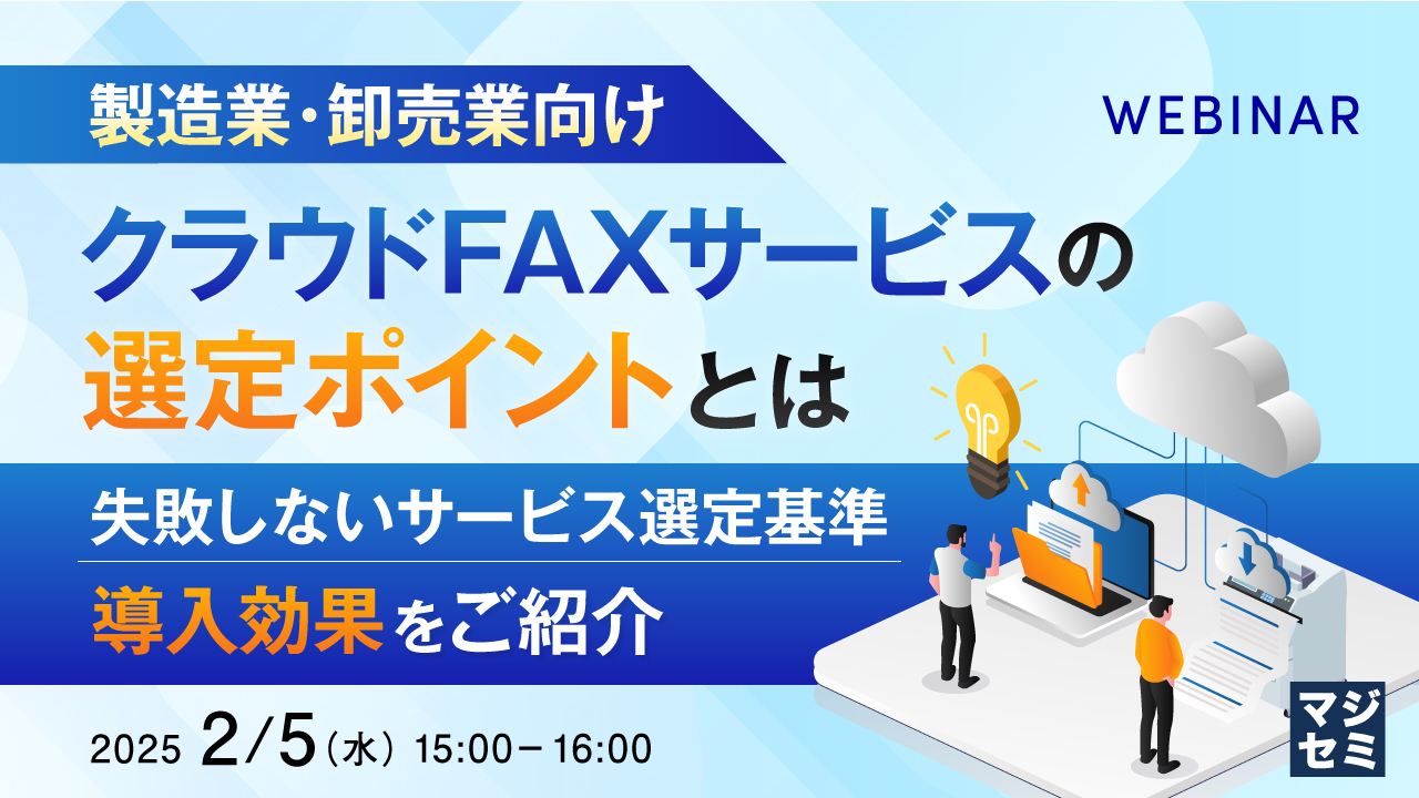 【製造業・卸売業向け】クラウドFAXサービスの選定ポイントとは　～失敗しないサービス選定基準、導入効果をご紹介～