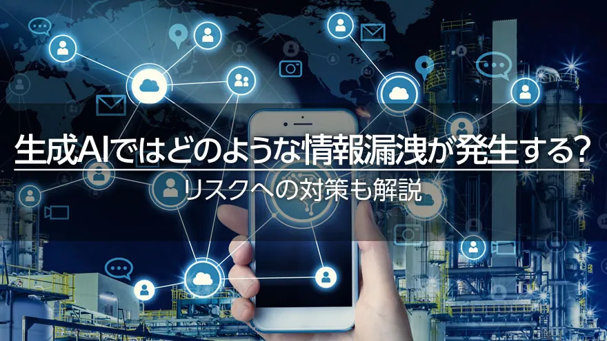 生成AIではどのような情報漏洩が発生する? リスクへの対策も解説