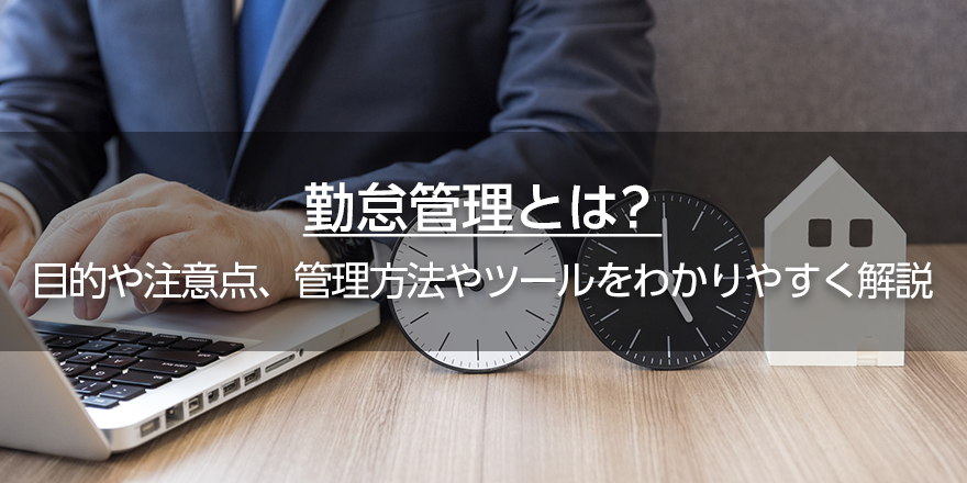 勤怠管理とは？　目的や注意点、管理方法やツールをわかりやすく解説