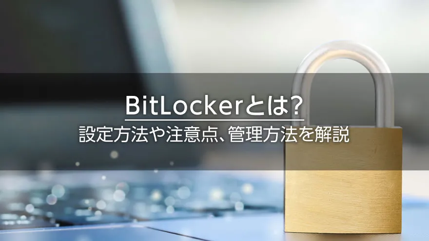 BitLockerとは？　設定方法や注意点、管理方法を解説