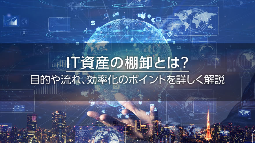 IT資産の棚卸とは? 目的や流れ、効率化のポイントを詳しく解説