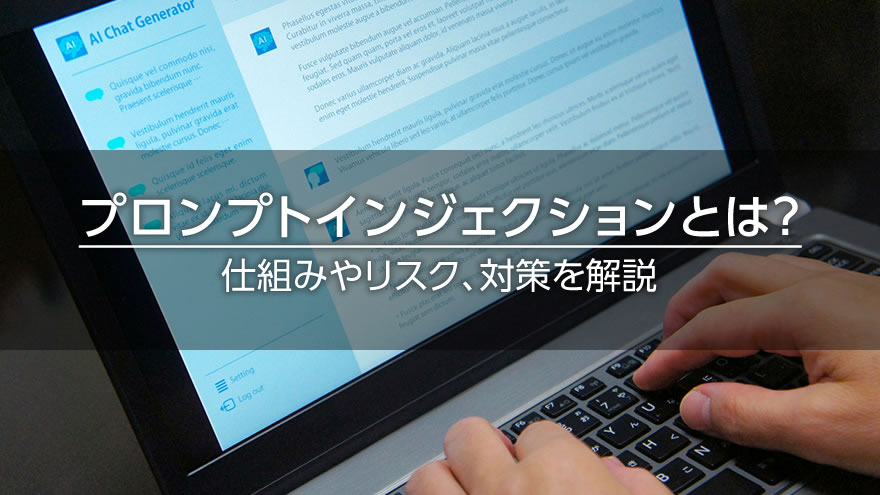 プロンプトインジェクションとは？　仕組みやリスク、対策を解説