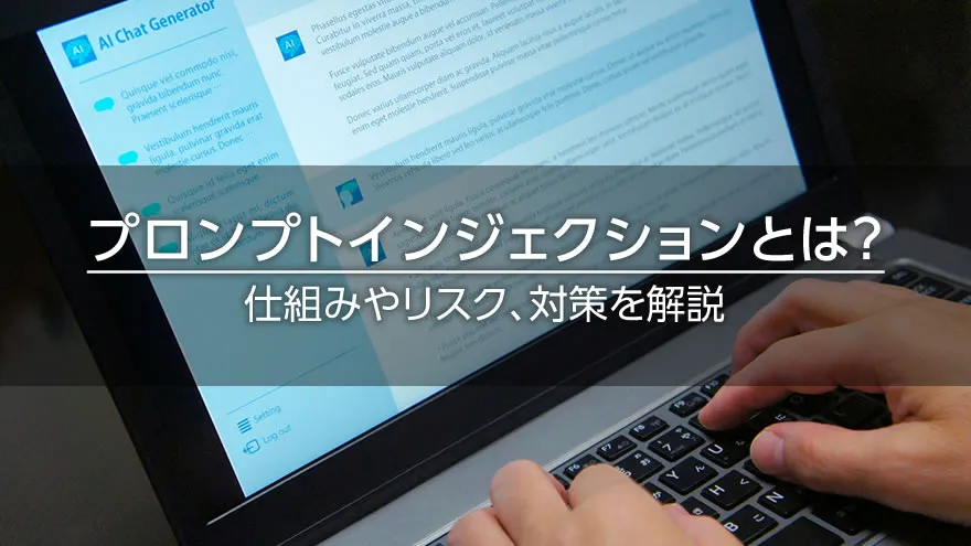 プロンプトインジェクションとは? 仕組みやリスク、対策を解説