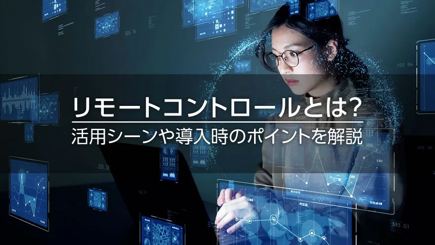 リモートコントロールとは? 活用シーンや導入時のポイントを解説