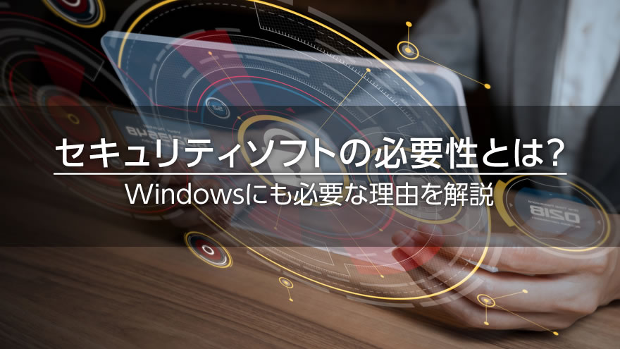 セキュリティソフトの必要性とは? Windowsにも必要な理由を解説