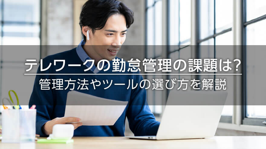 テレワーク（在宅勤務）の勤怠管理の課題は？　管理方法やツールの選び方を解説