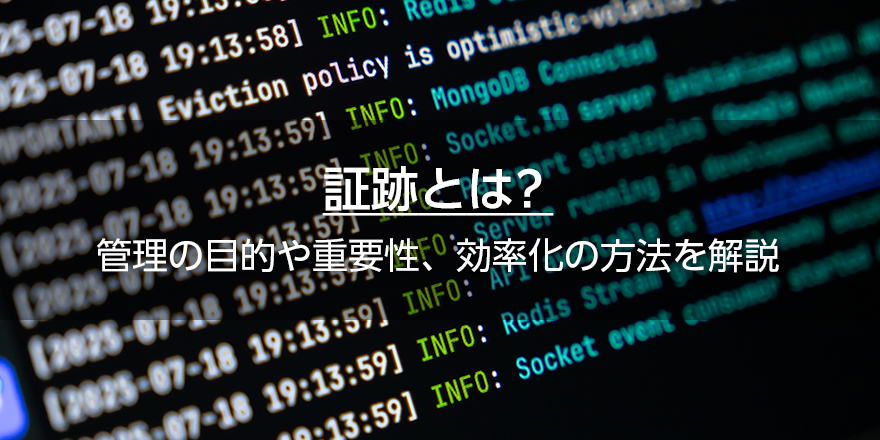 証跡とは？　管理の目的や重要性、効率化の方法を解説