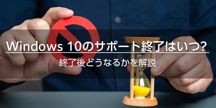 Windows 10のサポート終了はいつ？　終了後どうなるかを解説