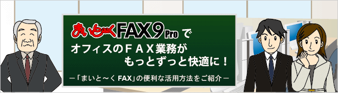 まいと～く FAX 9 Pro でオフィスのFAX業務がもっとずっと快適に！－「まいと～く FAX」－の便利な活用方法をご紹介