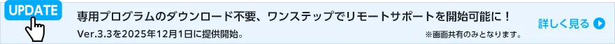 専用プログラムのダウンロード不要で、ワンステップでリモートサポートを開始可能に！Ver.3.3を2025年12月1日に提供開始。